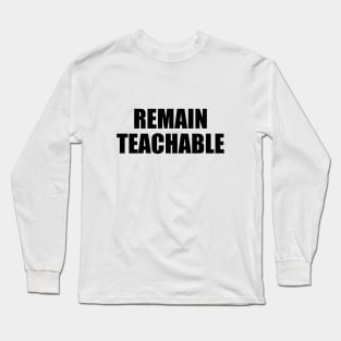 Remain Teachable - Educational Quote Long Sleeve T-Shirt